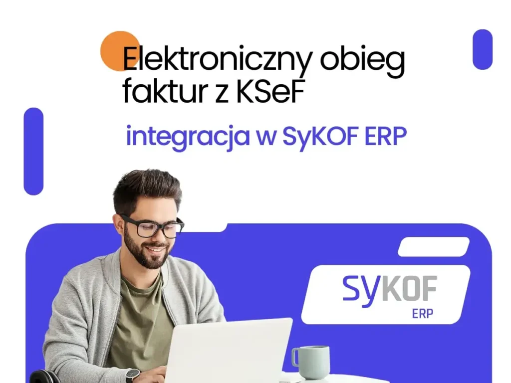 Grafika z napisem Elektroniczny obieg faktur z KSeF – integracja w SyKOF ERP; poniżej mężczyzna pracujący na laptopie, po prawej logo SyKOF ERP.